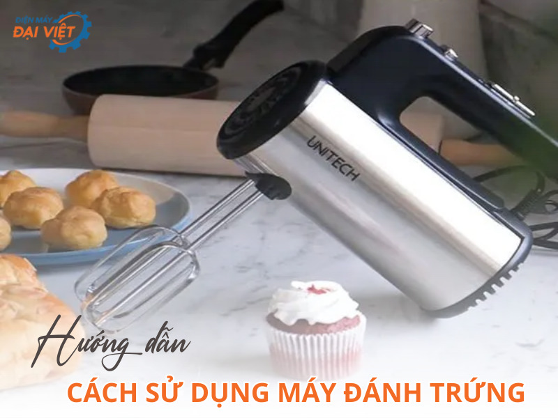 Cách sử dụng máy đánh trứng đơn giản, dễ hiểu nhất